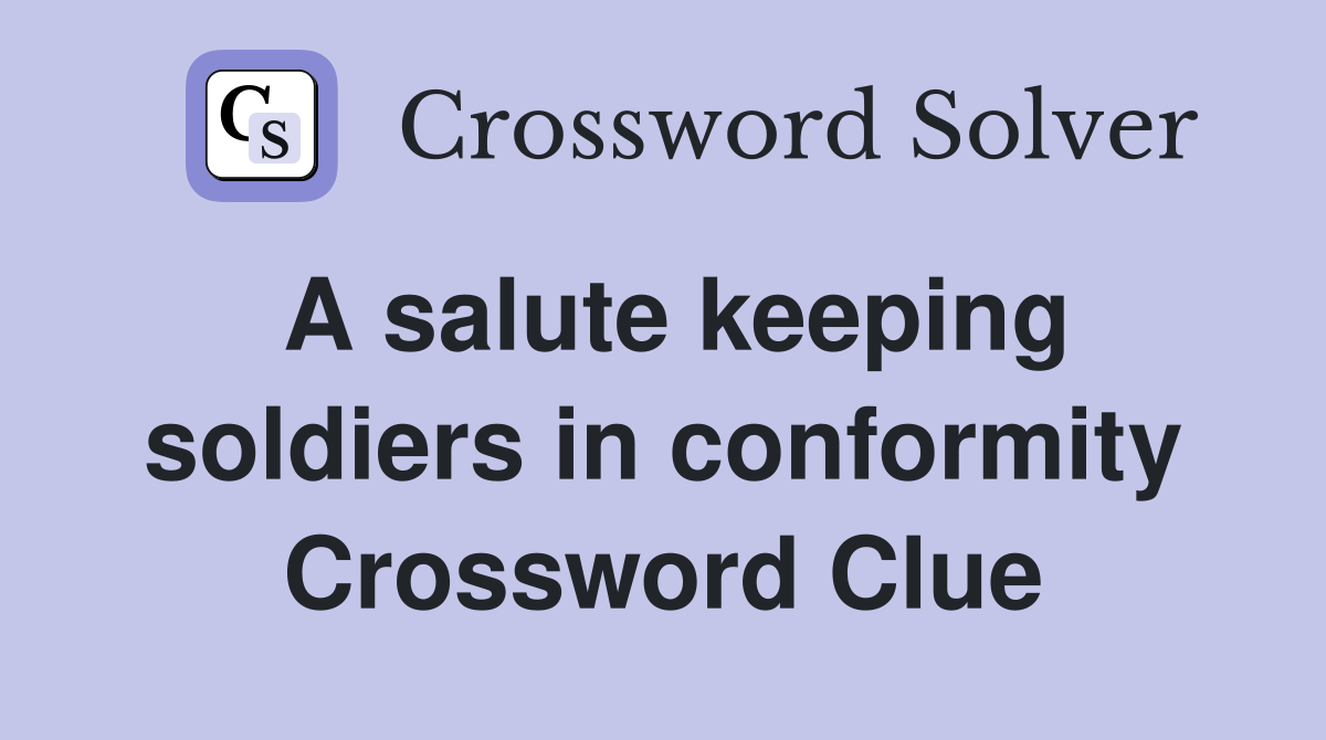 A salute keeping soldiers in conformity Crossword Clue