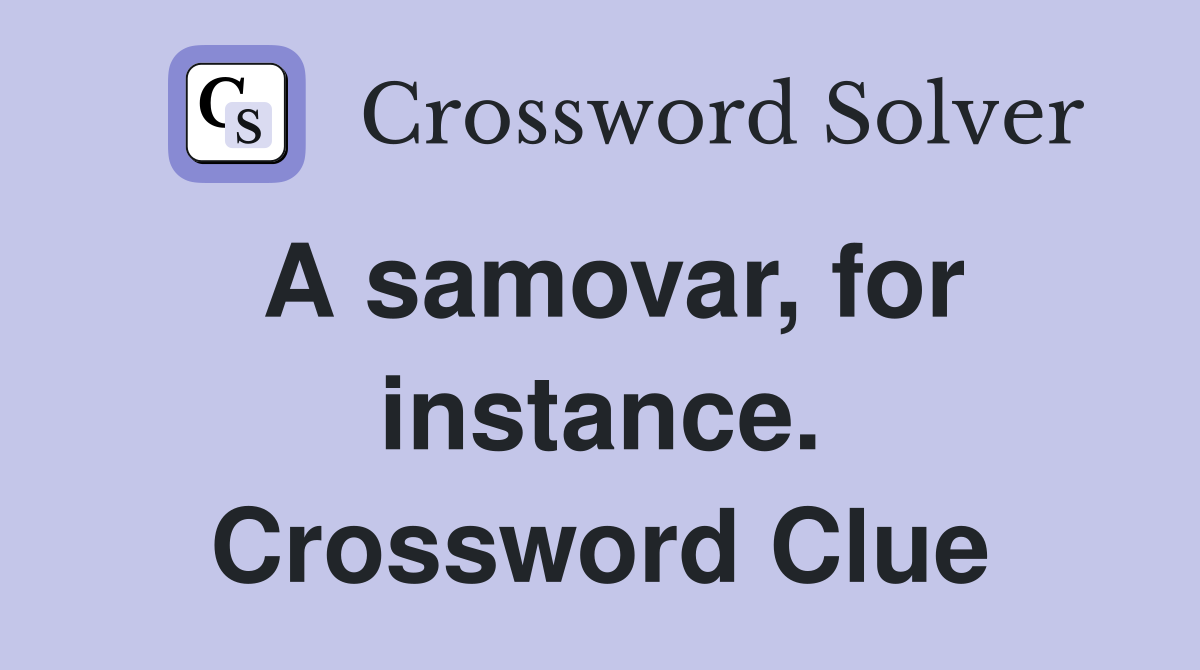 A samovar, for instance. Crossword Clue