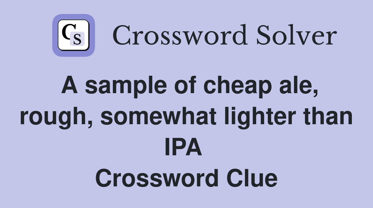 A sample of cheap ale, rough, somewhat lighter than IPA  Crossword Clue