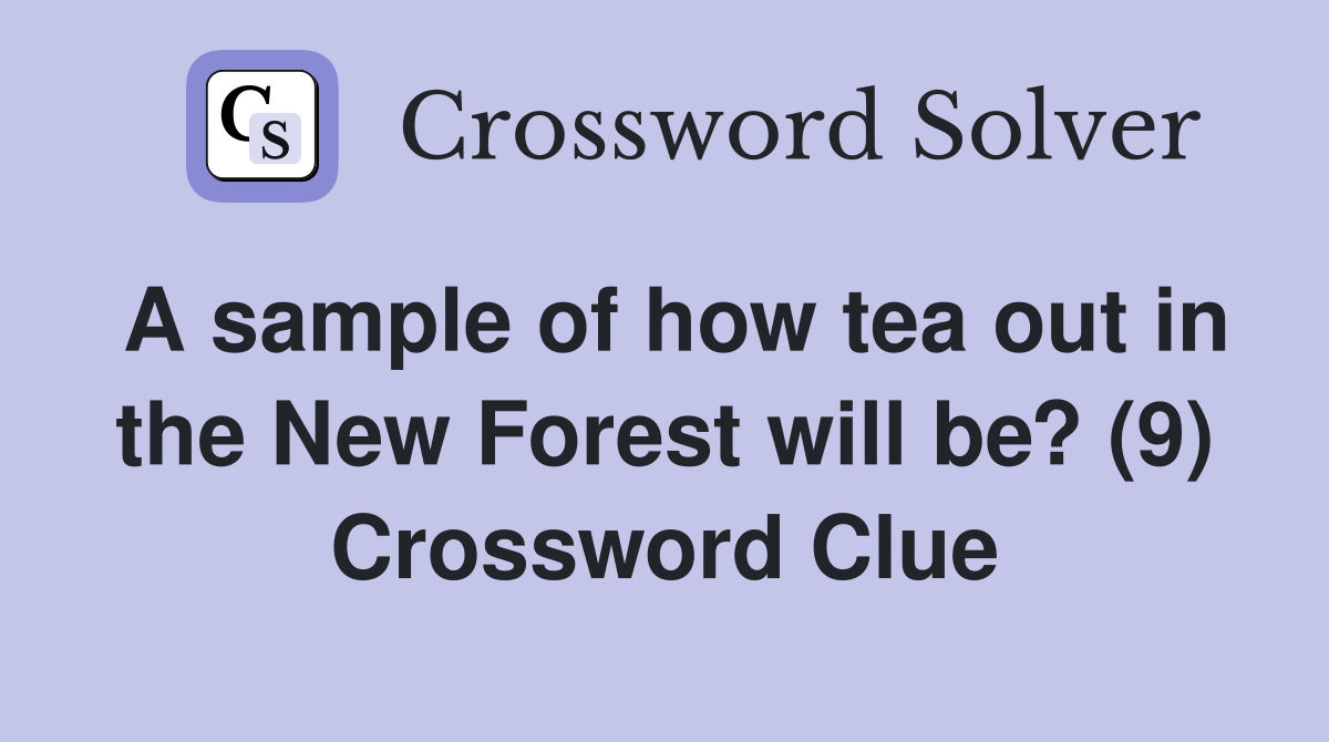 A sample of how tea out in the New Forest will be? (9) Crossword Clue