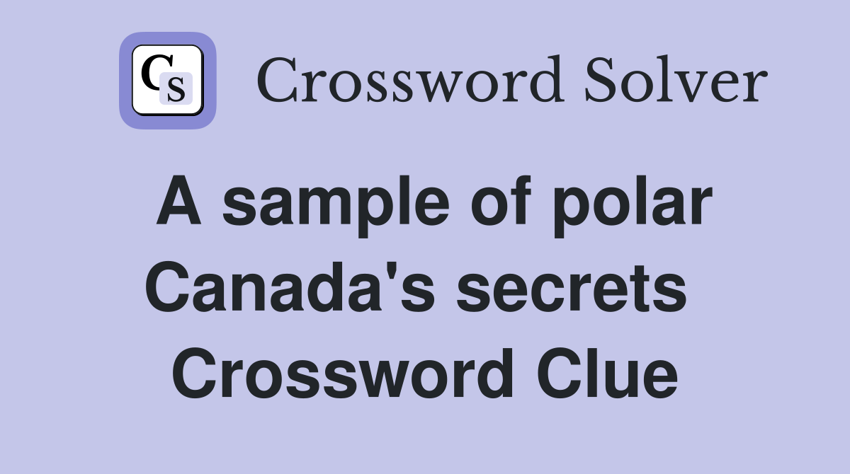 A sample of polar Canada's secrets  Crossword Clue