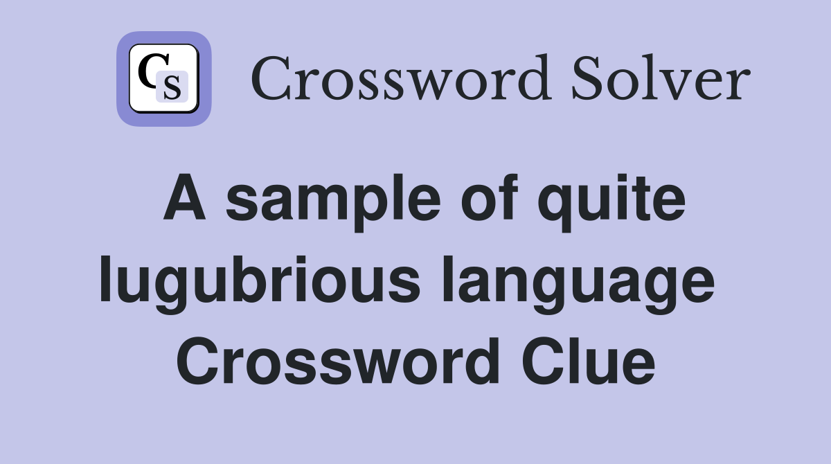 A sample of quite lugubrious language  Crossword Clue