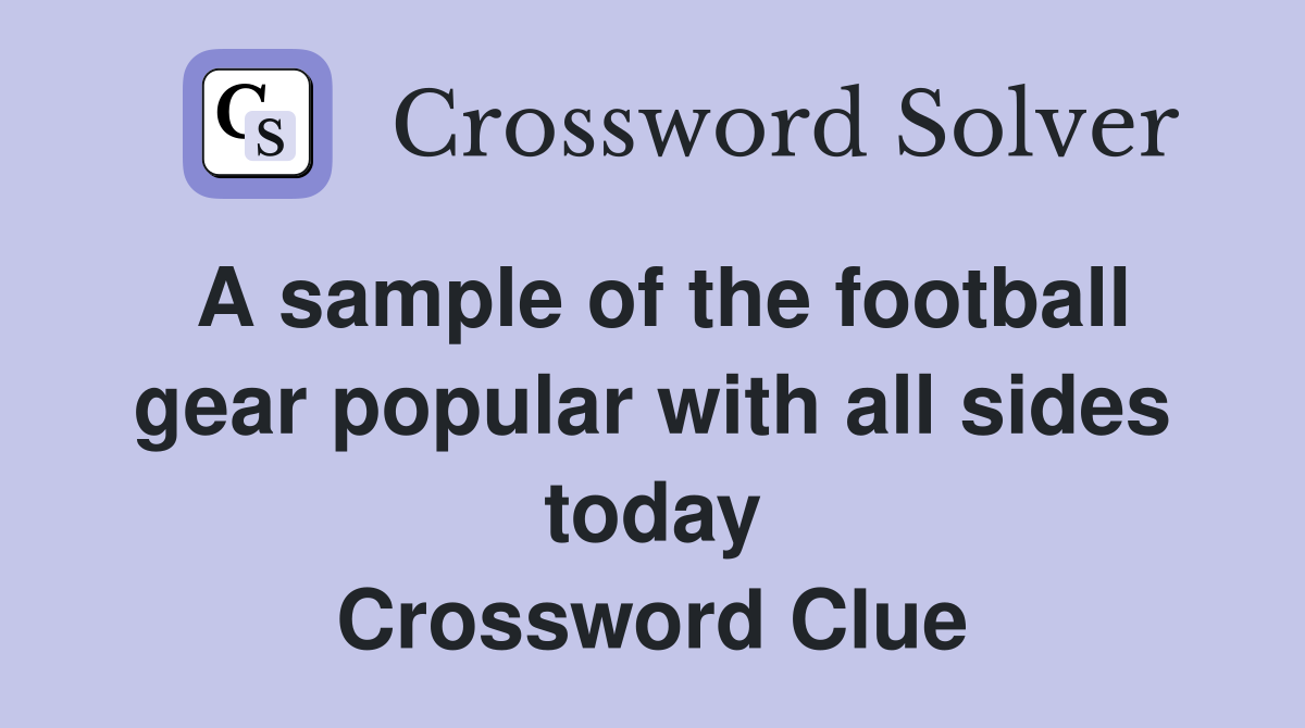 A sample of the football gear popular with all sides today Crossword Clue