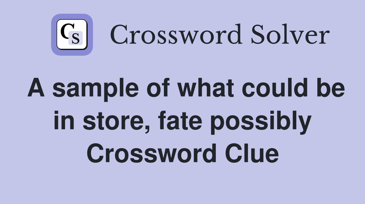 A sample of what could be in store, fate possibly Crossword Clue