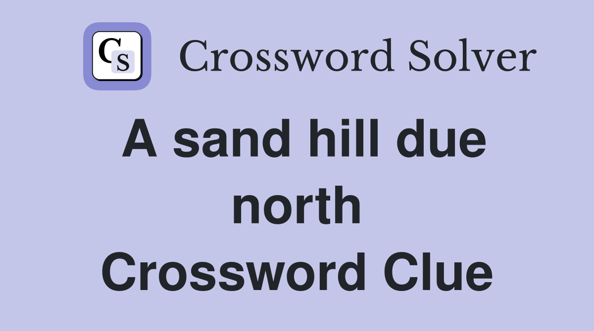 A sand hill due north Crossword Clue