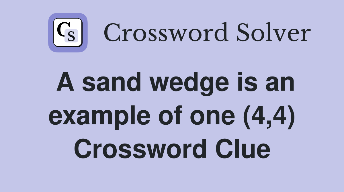 A sand wedge is an example of one (4,4) Crossword Clue