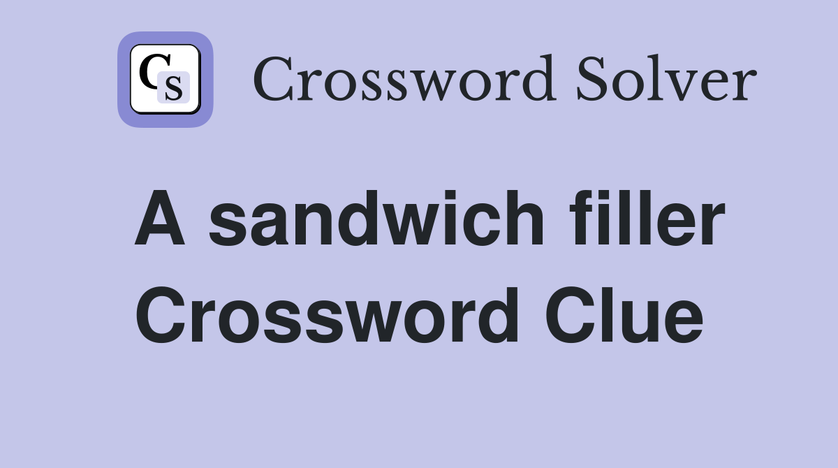 A sandwich filler Crossword Clue