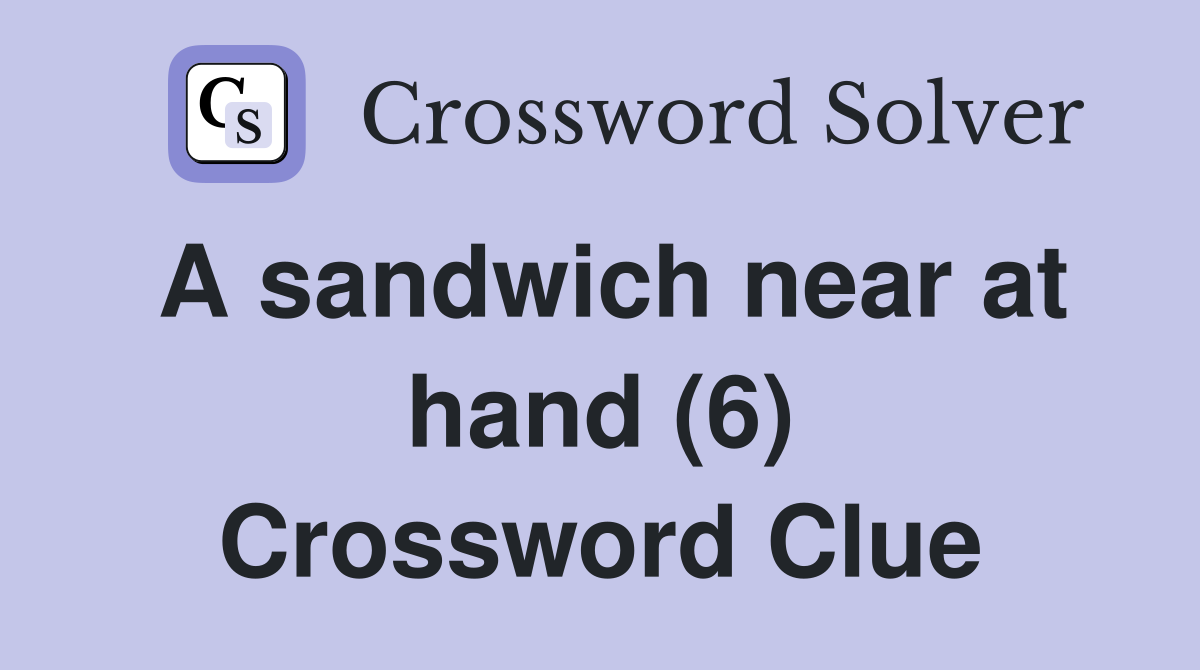 A sandwich near at hand (6) Crossword Clue