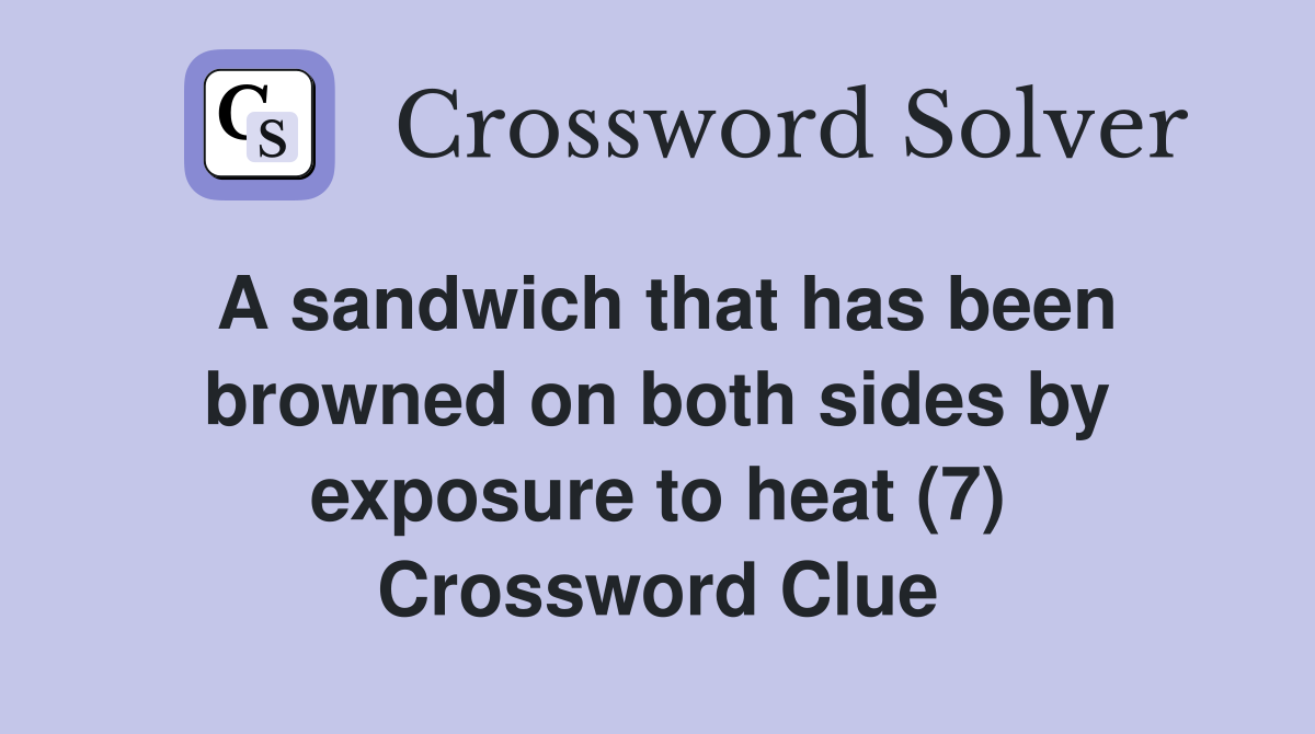 A sandwich that has been browned on both sides by exposure to heat (7) Crossword Clue