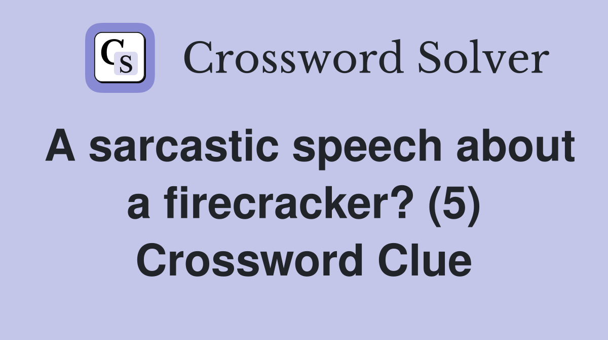 A sarcastic speech about a firecracker? (5) Crossword Clue