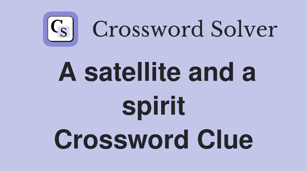 A satellite and a spirit Crossword Clue