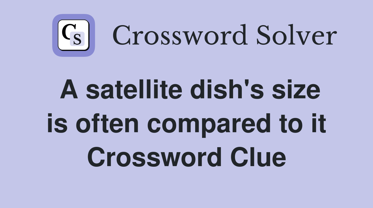 A satellite dish's size is often compared to it Crossword Clue