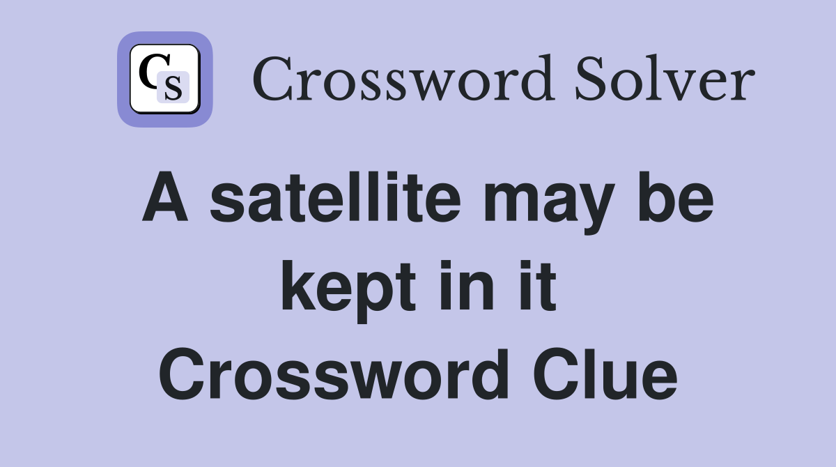 A satellite may be kept in it Crossword Clue