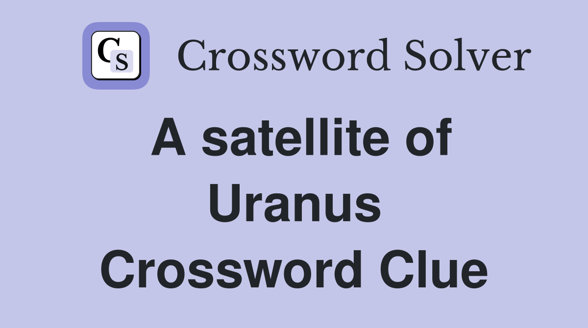 A satellite of Uranus Crossword Clue