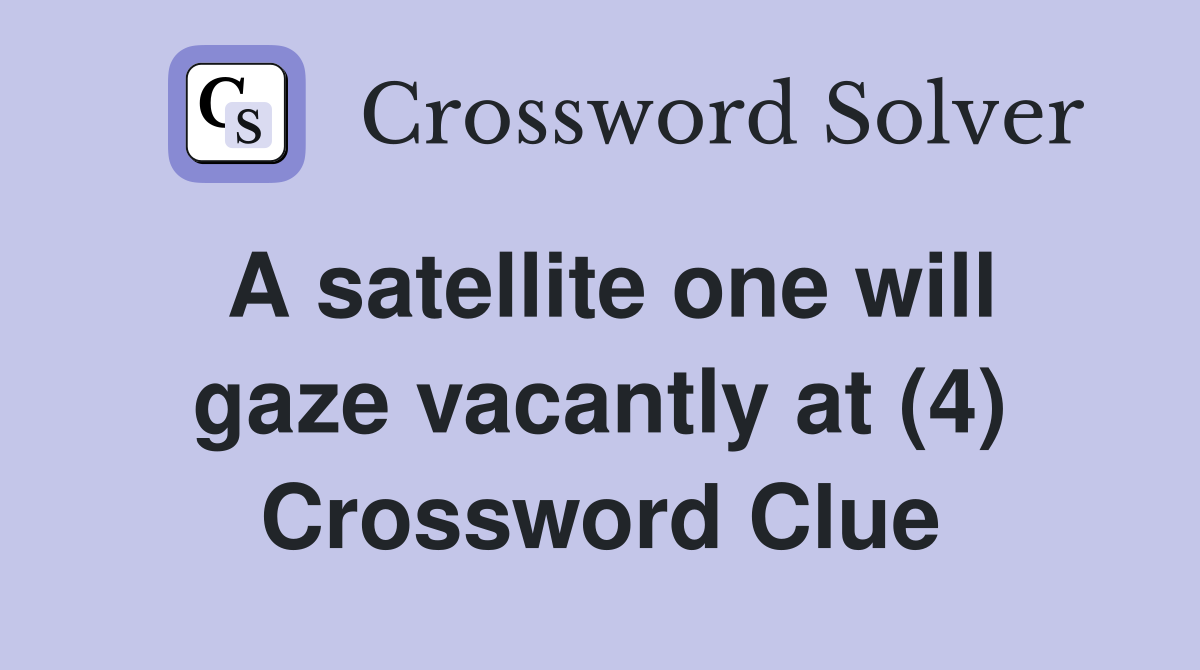 A satellite one will gaze vacantly at (4) Crossword Clue