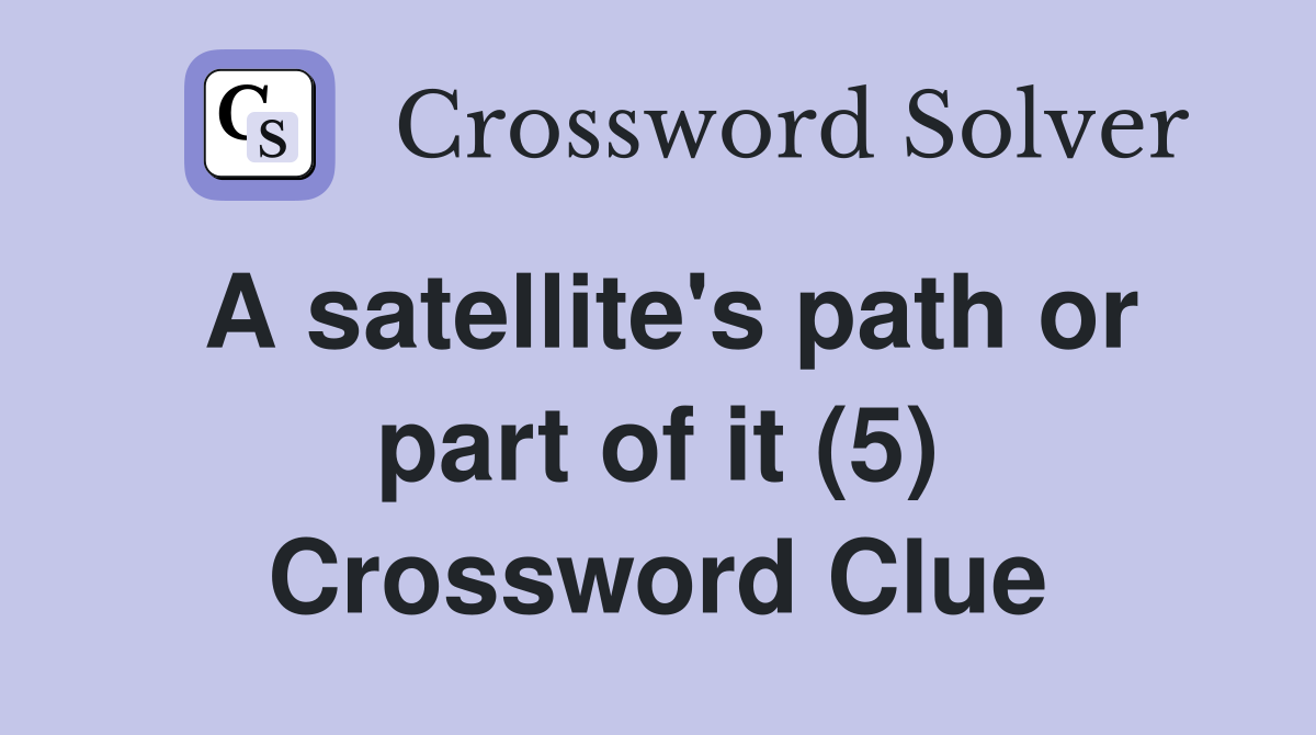 A satellite's path or part of it (5) Crossword Clue