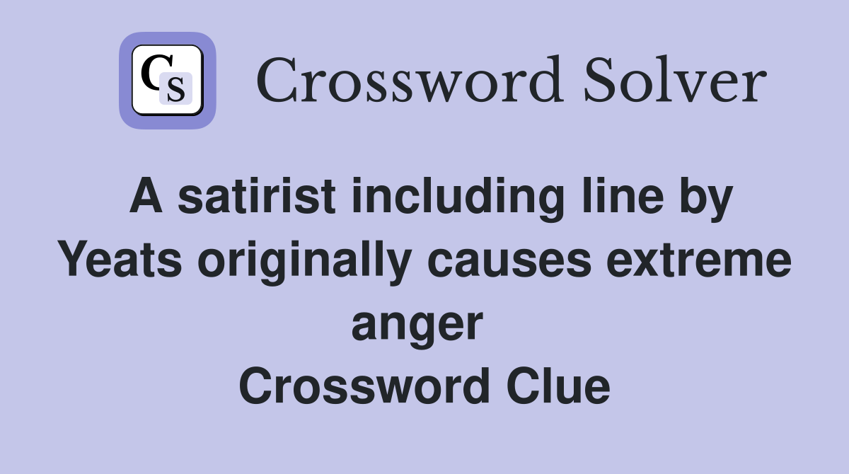A satirist including line by Yeats originally causes extreme anger  Crossword Clue