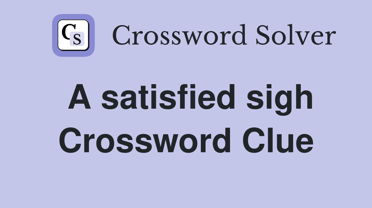A satisfied sigh Crossword Clue