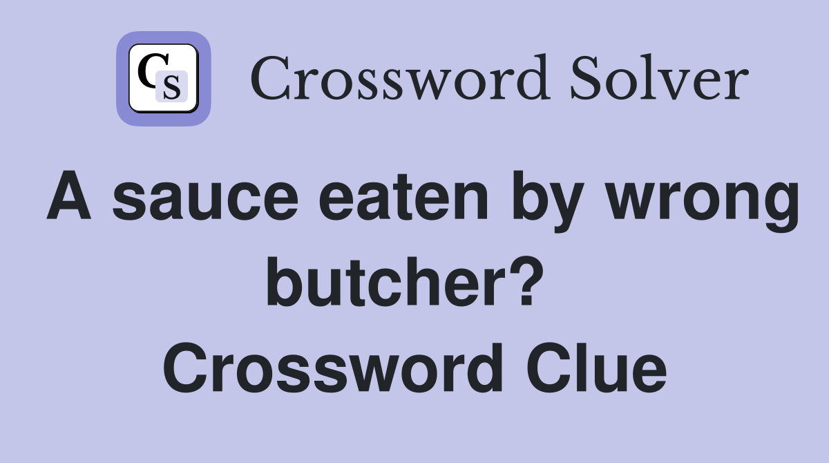 A sauce eaten by wrong butcher?  Crossword Clue
