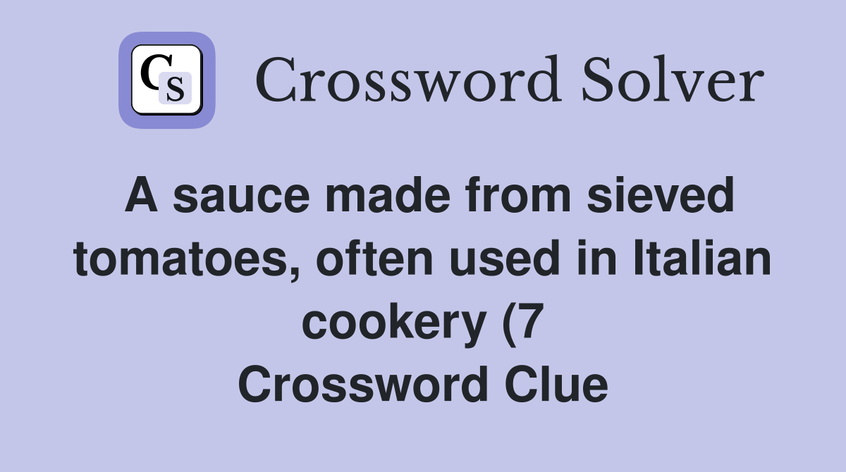 A sauce made from sieved tomatoes often used in Italian cookery (7 A sauce made from sieved tomatoes often used in Italian cookery (7