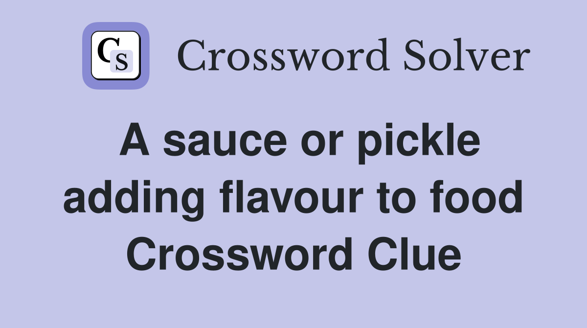 A sauce or pickle adding flavour to food Crossword Clue