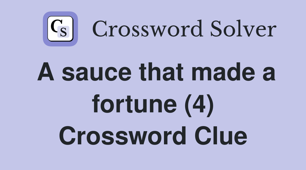 A sauce that made a fortune (4) Crossword Clue
