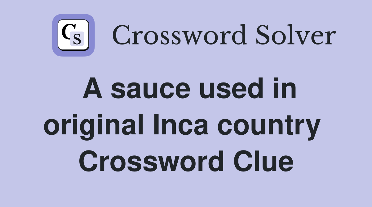 A sauce used in original Inca country  Crossword Clue