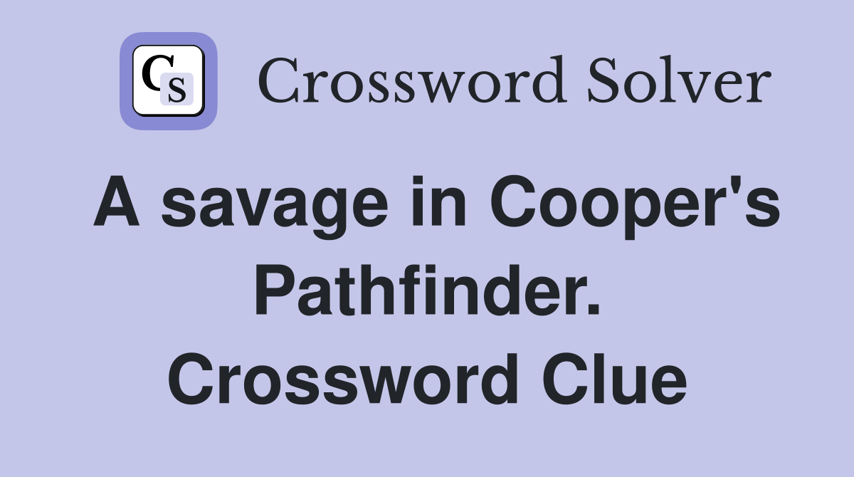 A savage in Cooper's Pathfinder. Crossword Clue