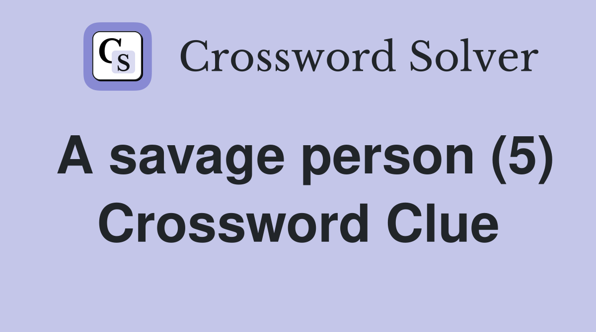 A savage person (5) Crossword Clue