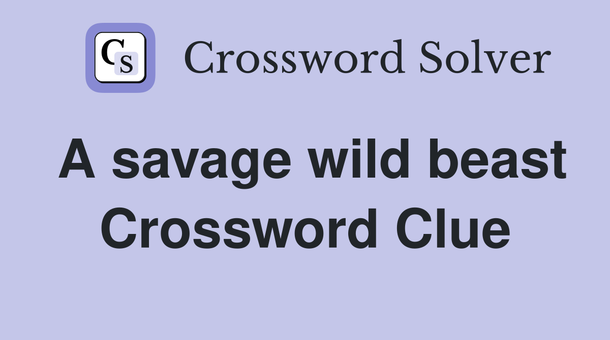 A savage wild beast Crossword Clue