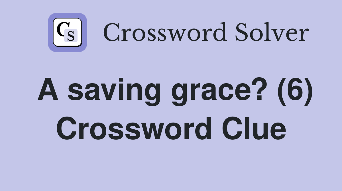 A saving grace? (6) Crossword Clue