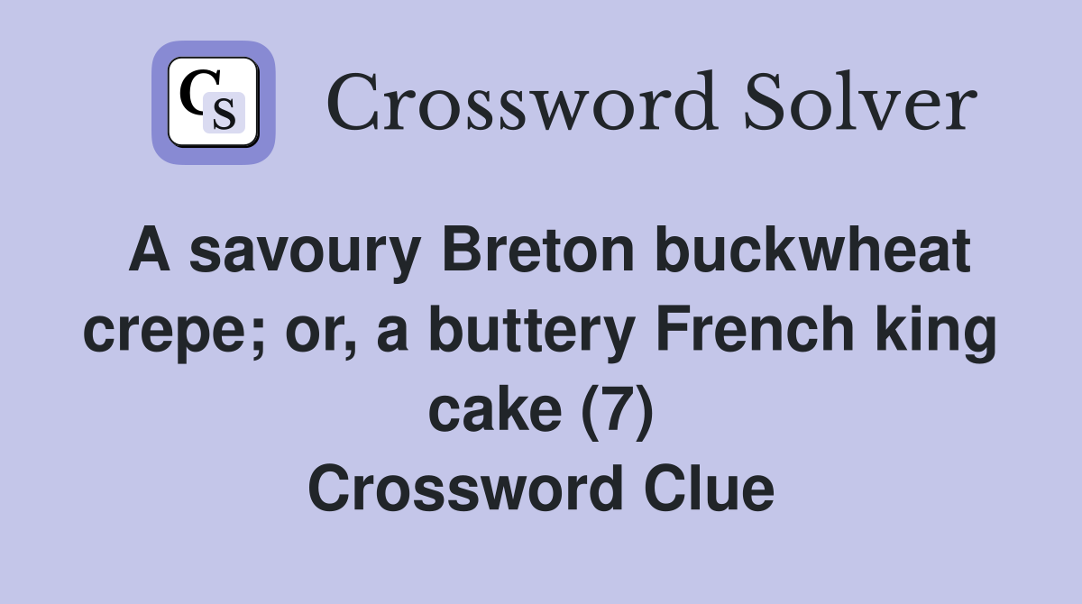 A savoury Breton buckwheat crepe; or, a buttery French king cake (7) Crossword Clue