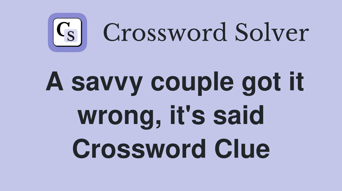 A savvy couple got it wrong, it's said Crossword Clue