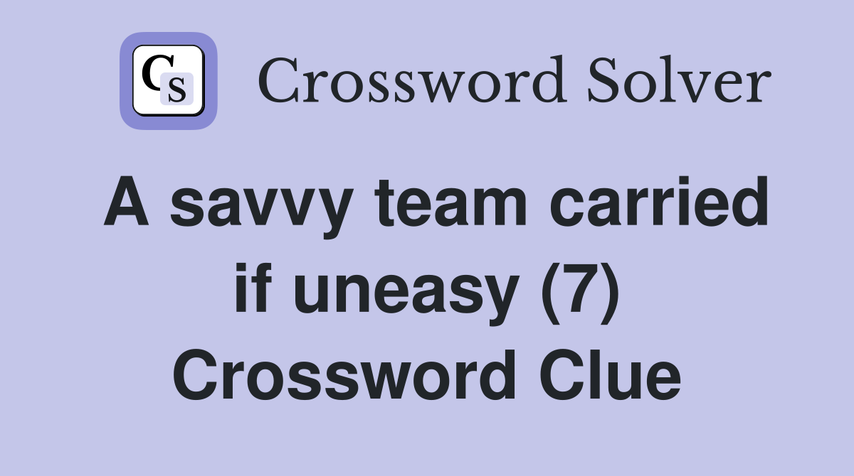 A savvy team carried if uneasy (7) Crossword Clue