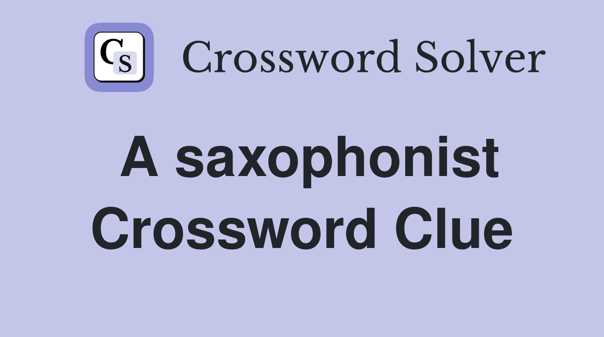 A saxophonist Crossword Clue