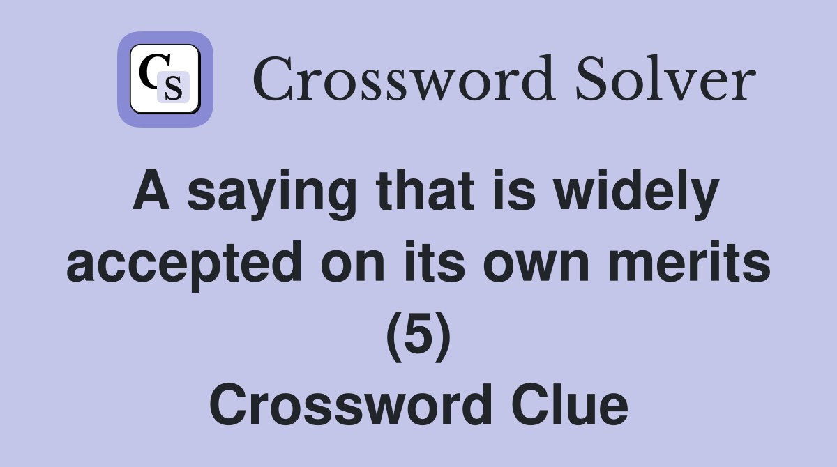 A saying that is widely accepted on its own merits (5) Crossword Clue