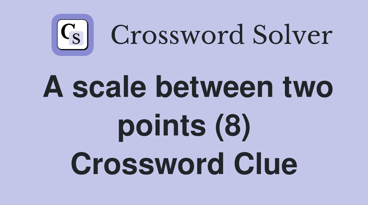 A scale between two points (8) Crossword Clue