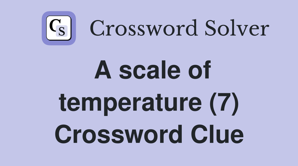 A scale of temperature (7) Crossword Clue