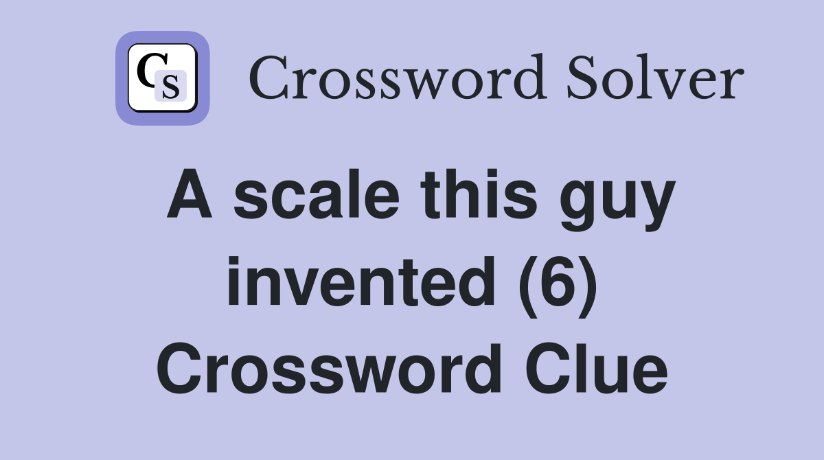 A scale this guy invented (6) Crossword Clue