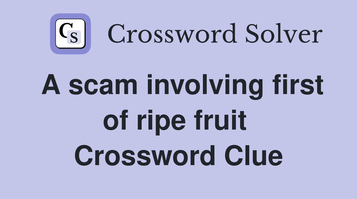 A scam involving first of ripe fruit  Crossword Clue