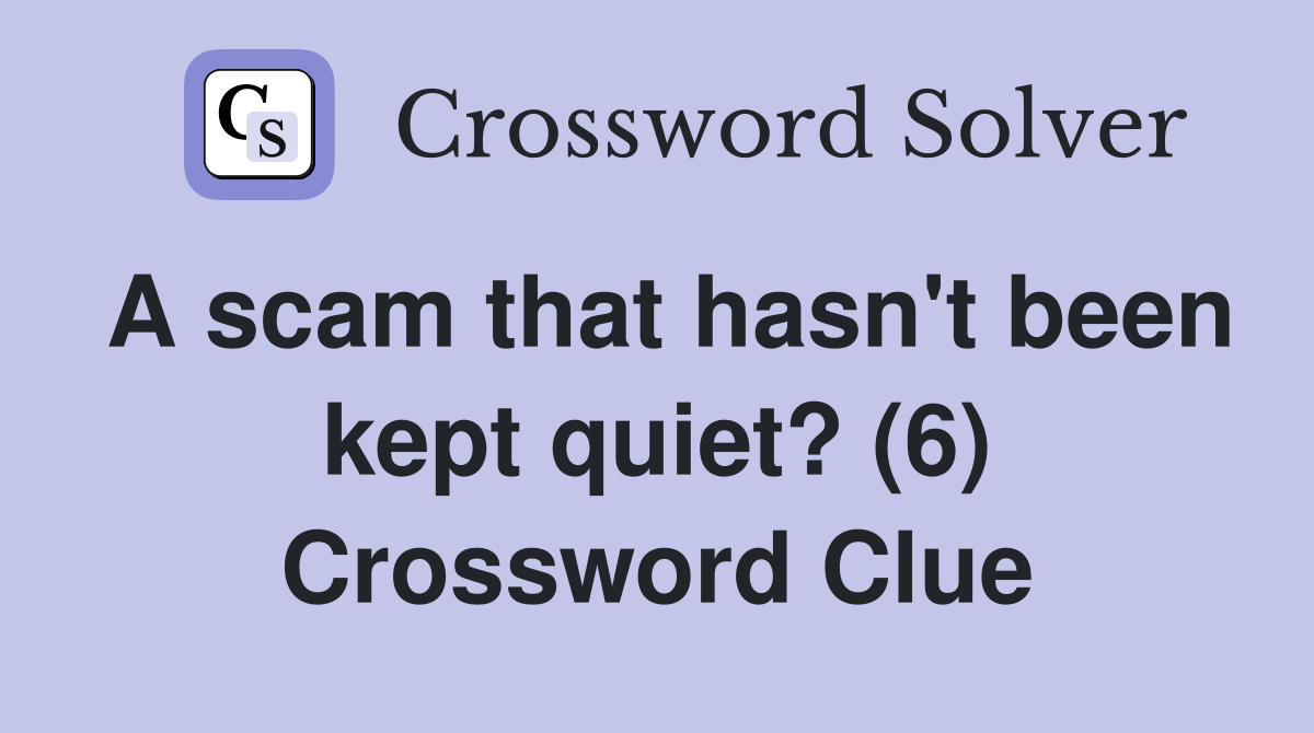 A scam that hasn't been kept quiet? (6) Crossword Clue