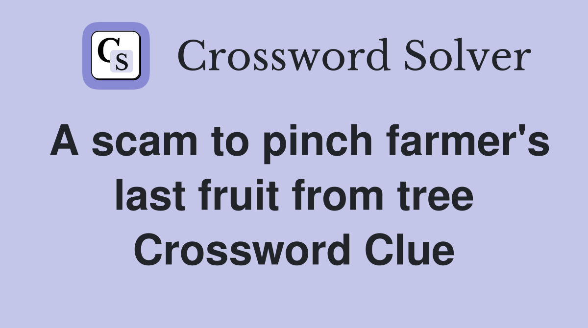 A scam to pinch farmer's last fruit from tree Crossword Clue