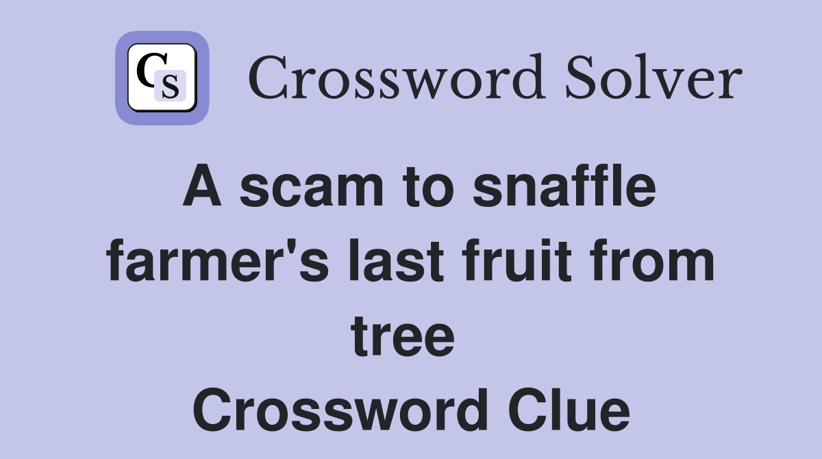 A scam to snaffle farmer's last fruit from tree  Crossword Clue