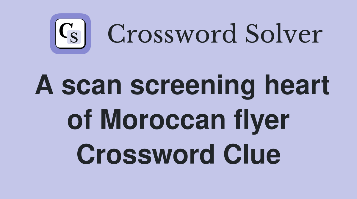 A scan screening heart of Moroccan flyer Crossword Clue