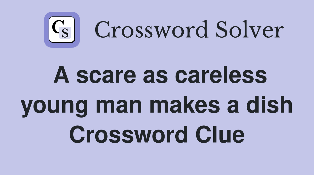 A scare as careless young man makes a dish Crossword Clue