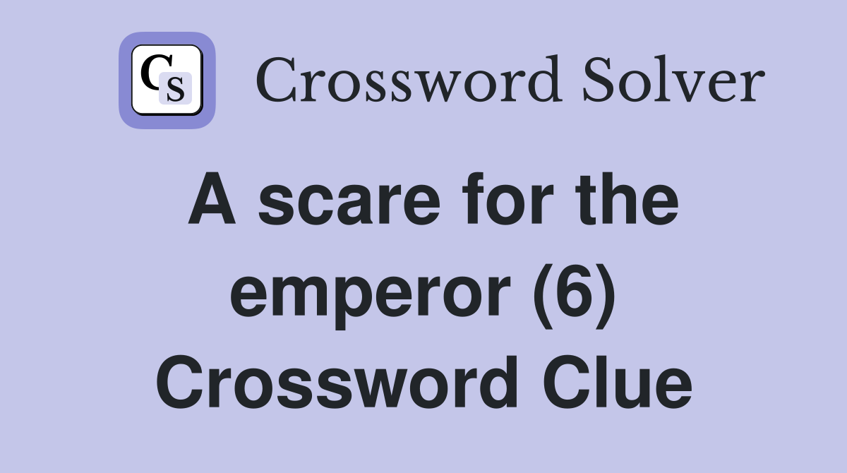A scare for the emperor (6) Crossword Clue