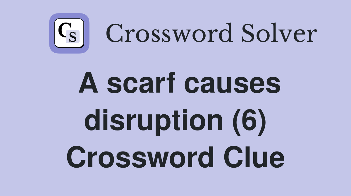A scarf causes disruption (6) Crossword Clue