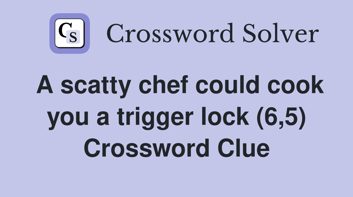 A scatty chef could cook you a trigger lock (6,5) Crossword Clue