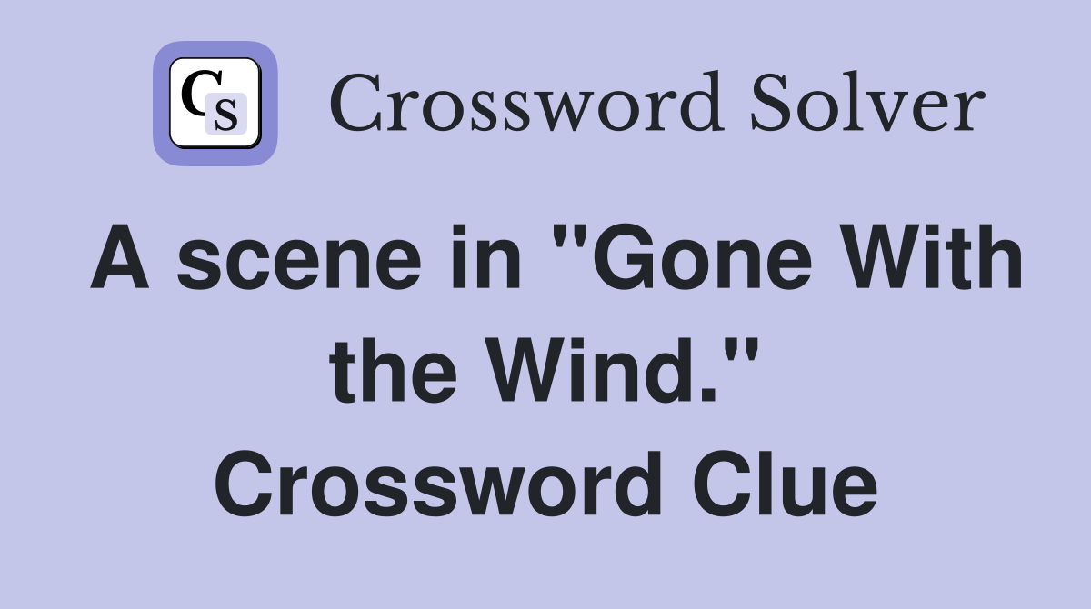 A scene in "Gone With the Wind." Crossword Clue