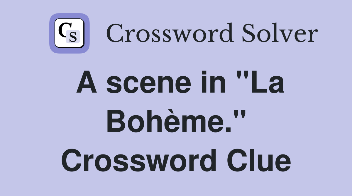 A scene in "La Bohème." Crossword Clue